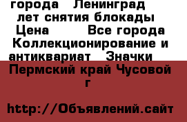1.1) города : Ленинград - 40 лет снятия блокады › Цена ­ 49 - Все города Коллекционирование и антиквариат » Значки   . Пермский край,Чусовой г.